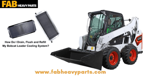 How Do i Drain, Flush and Refill My Bobcat Loader Cooling System? - Fab Heavy Parts