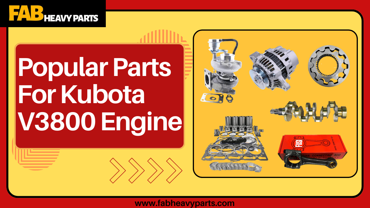 Popular Parts  For Kubota V3800 Engine - Fab Heavy Parts