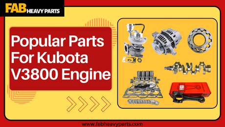 Popular Parts  For Kubota V3800 Engine - Fab Heavy Parts